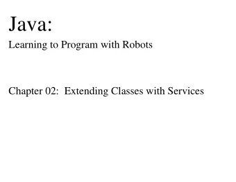 Java:  Learning to Program with Robots  Chapter 02:  Extending Classes with Services  Chapter