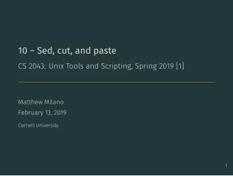 10  Sed, cut, and paste  CS 2043: Unix Tools and Scripting, Spring 2019 [1]  Matthew Milano