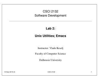CSCI 2132  Software Development  Lab 2:  Unix Utilities; Emacs  Instructor: Vlado Keselj  Faculty