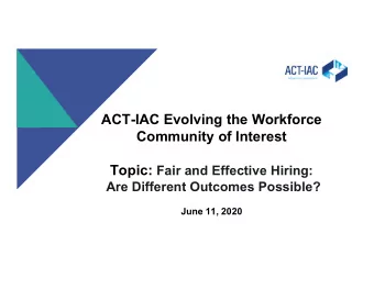 ACT-IAC Evolving the Workforce  Community of Interest Topic: Fair and Effective Hiring:  Are