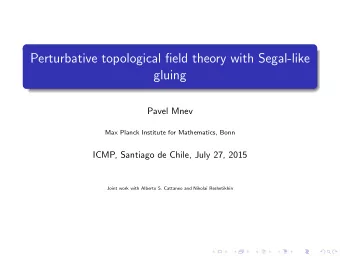 Perturbative topological field theory with Segal-like  gluing  Pavel Mnev  Max Planck Institute for