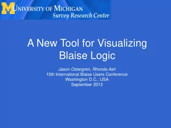 A New Tool for Visualizing Blaise Logic  Jason Ostergren, Rhonda Ash  15th International Blaise