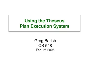 Using the Theseus  Plan Execution System  Greg Barish  CS 548 Feb 1 st , 2005  Outline of talk