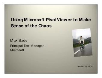 Using M icrosoft PivotViewer to M ake  Sense of the Chaos  M ax Slade  Principal Test M anager  M