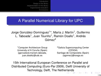 A Parallel Numerical Library for UPC Jorge Gonzlez-Domnguez 1 *, Mara J. Martn 1 ,