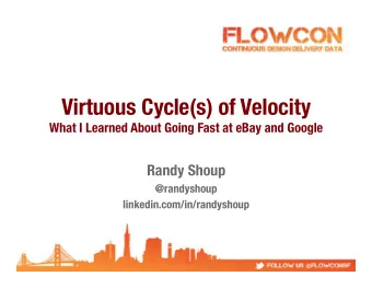 Virtuous Cycle(s) of Velocity What I Learned About Going Fast at eBay and Google Randy Shoup