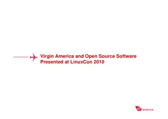 Virgin America and Open Source Software  Presented at LinuxCon 2010  Presented at LinuxCon 2010