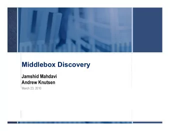 Middlebox Discovery  Jamshid Mahdavi  Andrew Knutsen  March 23, 2010  Talk Outline  Middlebox