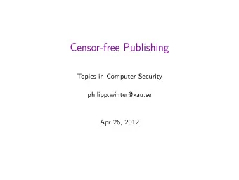 Censor-free Publishing  Topics in Computer Security  philipp.winter@kau.se  Apr 26, 2012