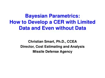 Bayesian Parametrics:  How to Develop a CER with Limited  Data and Even without Data  Christian