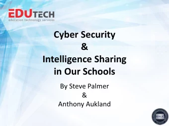 Cyber Security  &amp;  Intelligence Sharing  in Our Schools  By Steve Palmer  &amp;  Anthony