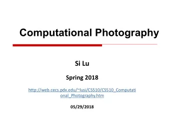Computational Photography  Si Lu  Spring 2018  http://web.cecs.pdx.edu/~lusi/CS510/CS510_Computati