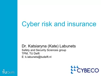 Cyber risk and insurance  Dr. Katsiaryna (Kate) Labunets  Safety and Security Sciences group  TPM,
