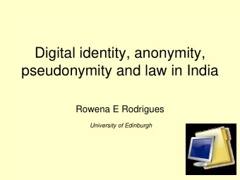 Digital identity, anonymity,  pseudonymity and law in India  Rowena E Rodrigues  University of