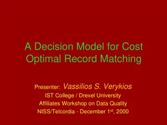 A Decision Model for Cost  Optimal Record Matching Presenter: Vassilios S. Verykios  IST College /
