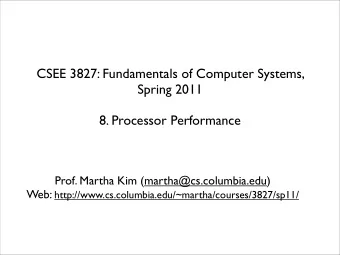 CSEE 3827: Fundamentals of Computer Systems,  Spring 2011  8. Processor Performance  Prof. Martha
