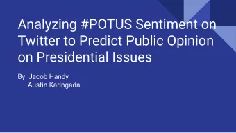 Analyzing #POTUS Sentiment on  Twitter to Predict Public Opinion  on Presidential Issues  By: Jacob