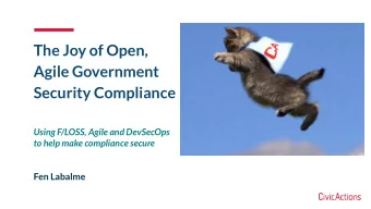 The Joy of Open,  Agile Government  Security Compliance  Using F/LOSS, Agile and DevSecOps  to help