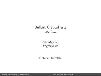 Belfast CryptoParty  Welcome  Pete Maynard  @pgmaynard  October 14, 2014  Belfast CryptoParty