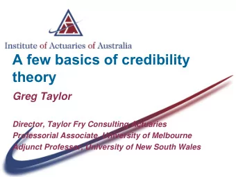 A few basics of credibility  theory  Greg Taylor  Director, Taylor Fry Consulting Actuaries