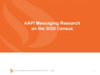 AAPI Messaging Research  on the 2020 Census  1  Research Objectives Objective 1: Assess attitudes