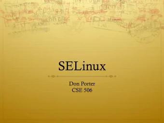 SELinux  Don Porter  CSE 506  MAC vs. DAC  By default, Unix/Linux provides Discretionary