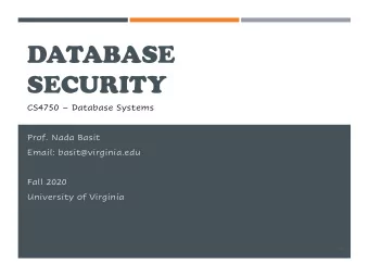 DATABASE  SECURITY CS4750  Database Systems  Prof. Nada Basit  Email: basit@virginia.edu  Fall