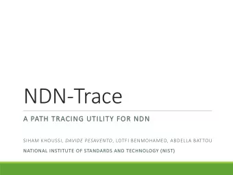NDN-Trace  A  A PATH TRA  RACING UT  UTILITY  Y FOR  R NDN  NDN SIHAM KHOUSSI, DAVIDE PESAVENTO ,