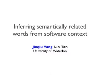 Inferring semantically related  words from software context Jinqiu Yang , Lin Tan  University of