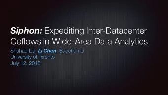 Siphon: Expediting Inter-Datacenter  Coflows in Wide-Area Data Analytics Shuhao Liu, Li Chen ,