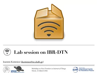 Lab session on IBR-DTN  Ioannis Komnios (ikomnios@ee.duth.gr) Workshop on New Frontiers in Internet