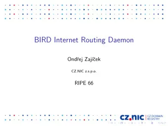 BIRD Internet Routing Daemon  Ond  rej Zaj    cek  CZ.NIC z.s.p.o.  RIPE 66  BIRD overview