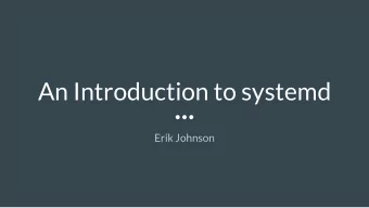 An Introduction to systemd  Erik Johnson  What is systemd?  Replacement for sysvinit    Manages