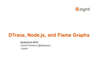 DTrace, Node.js, and Flame Graphs  NodeConf 2012  David Pacheco (@dapsays)  Joyent  Node.js for