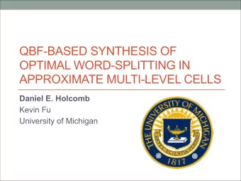 QBF-BASED SYNTHESIS OF  OPTIMAL WORD-SPLITTING IN  APPROXIMATE MULTI-LEVEL CELLS  Daniel E. Holcomb