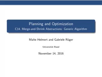 Planning and Optimization  C14. Merge-and-Shrink Abstractions: Generic Algorithm  Malte Helmert and