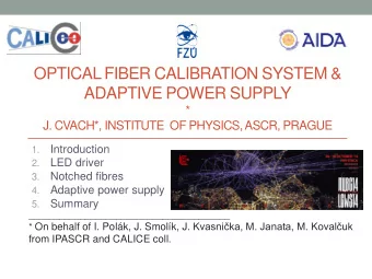 OPTICAL FIBER CALIBRATION SYSTEM &amp;  ADAPTIVE POWER SUPPLY  *  J. CVACH*, INSTITUTE  OF PHYSICS,