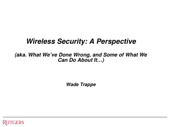 Wireless Security: A Perspective  (aka. What Weve Done Wrong, and Some of What We  Can Do About