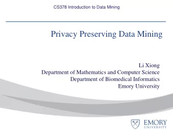 Privacy Preserving Data Mining  Li Xiong  Department of Mathematics and Computer Science