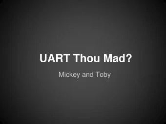 UART Thou Mad?  Mickey and Toby  Legal Notice  Our opinion is our own. It DOES NOT IN  ANY WAY
