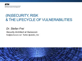 (IN)SECURITY  , RISK &amp; THE LIFECYCLE OF VULNERABILITIES  Dr. Stefan Frei  Security Architect at