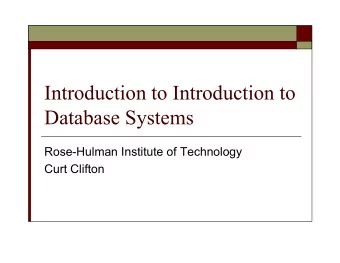 Introduction to Introduction to  Database Systems  Rose-Hulman Institute of Technology  Curt