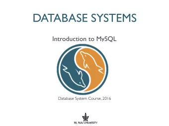 DATABASE SYSTEMS  Introduction to MySQL  Database System Course, 2016  AGENDA FOR TODAY