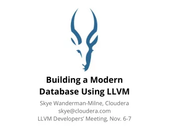 Building a Modern  Database Using LLVM  Skye Wanderman-Milne, Cloudera  skye@cloudera.com  LLVM