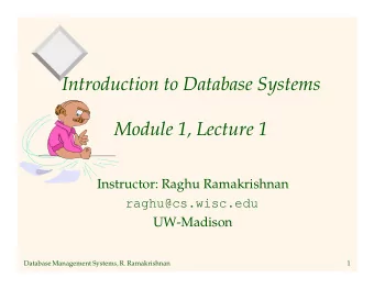 Introduction to Database Systems  Module 1, Lecture 1  Instructor: Raghu Ramakrishnan