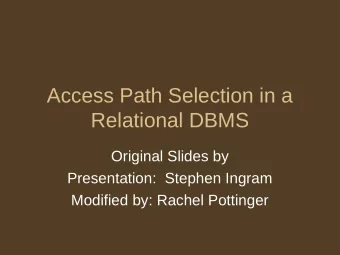 Access Path Selection in a  Relational DBMS  Original Slides by  Presentation:  Stephen Ingram