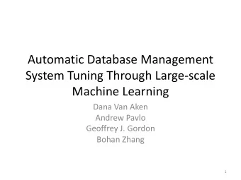 Automatic Database Management  System Tuning Through Large-scale  Machine Learning  Dana Van Aken