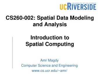 Spatial Computing  Amr Magdy  Computer Science and Engineering  www.cs.ucr.edu/~amr/ Claudius