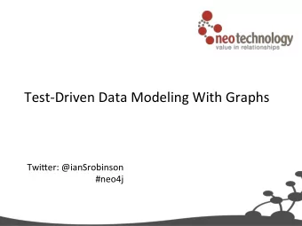 Test%Driven+Data+Modeling+With+Graphs +  Twi7er:+@ianSrobinson+  #neo4j+  +  Outline+