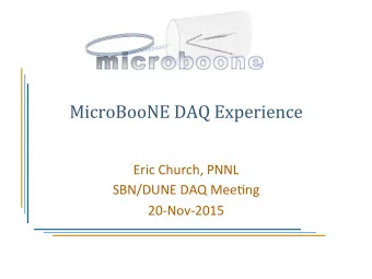MicroBooNE  DAQ  Experience    Eric  Church,  PNNL    SBN/DUNE  DAQ  Mee6ng